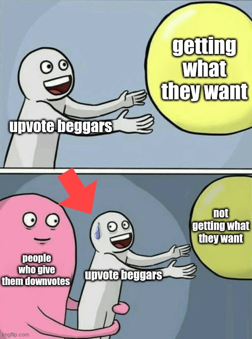 Running Away Balloon Meme | upvote beggars getting what they want people who give them downvotes upvote beggars not getting what they want | image tagged in memes,running away balloon | made w/ Imgflip meme maker