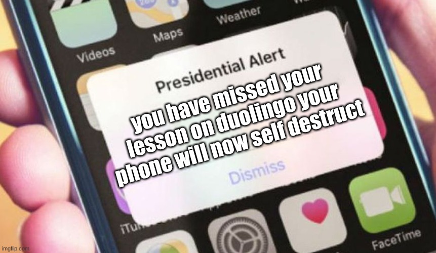 Presidential Alert Meme | you have missed your lesson on duolingo your phone will now self destruct | image tagged in memes,presidential alert | made w/ Imgflip meme maker