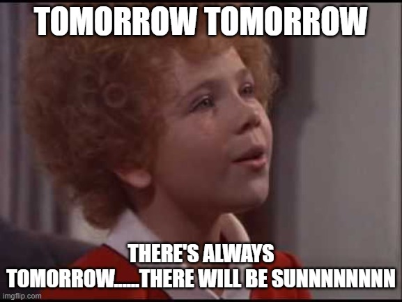 Annie, It's Christmas Tomorrow | TOMORROW TOMORROW THERE'S ALWAYS TOMORROW......THERE WILL BE SUNNNNNNNN | image tagged in annie it's christmas tomorrow | made w/ Imgflip meme maker