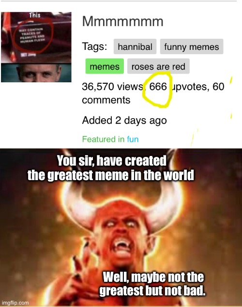 Evil upvote | You sir, have created the greatest meme in the world; Well, maybe not the greatest but not bad. | image tagged in memes,memes about memes,inspirational memes | made w/ Imgflip meme maker