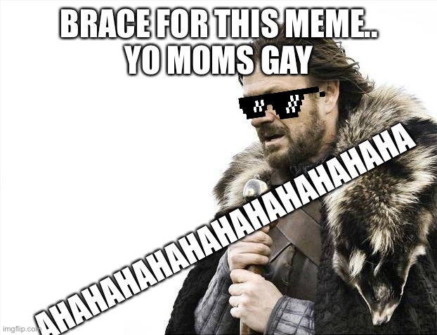 Yo mom | BRACE FOR THIS MEME..

YO MOMS GAY; AHAHAHAHAHAHAHAHAHAHAHA | image tagged in memes,brace yourselves x is coming | made w/ Imgflip meme maker