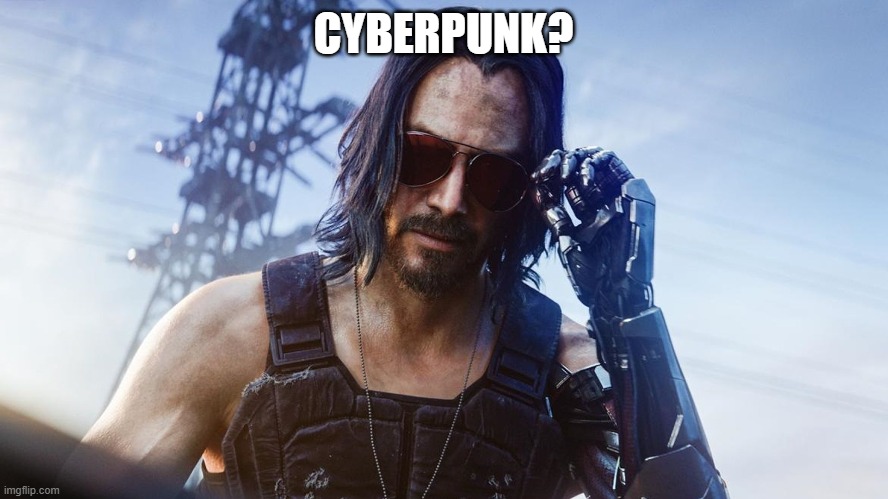 Keanu Reeves Cyberpunk 2077 | CYBERPUNK? | image tagged in keanu reeves cyberpunk 2077 | made w/ Imgflip meme maker