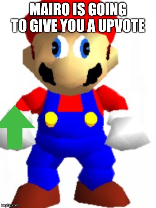 Mairo gives you a upvote | MAIRO IS GOING TO GIVE YOU A UPVOTE | image tagged in mairo | made w/ Imgflip meme maker