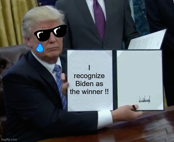 Trump Bill Signing Meme | I recognize Biden as the winner !! | image tagged in memes,trump bill signing | made w/ Imgflip meme maker