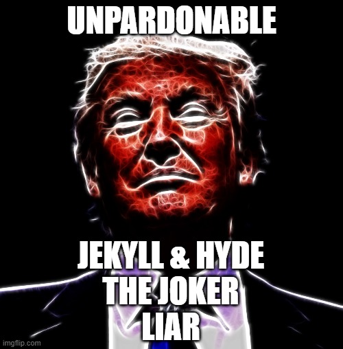 Unpardonable | UNPARDONABLE; JEKYLL & HYDE
THE JOKER
LIAR | image tagged in politics | made w/ Imgflip meme maker