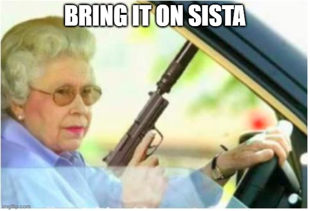 grandma gun weeb killer | BRING IT ON SISTA | image tagged in grandma gun weeb killer | made w/ Imgflip meme maker