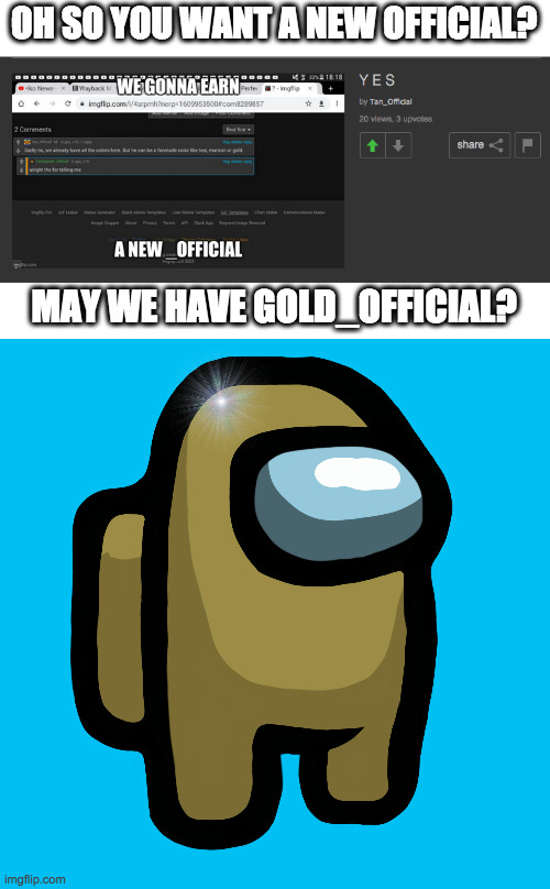 Gold is an idea | OH SO YOU WANT A NEW OFFICIAL? MAY WE HAVE GOLD_OFFICIAL? | made w/ Imgflip meme maker