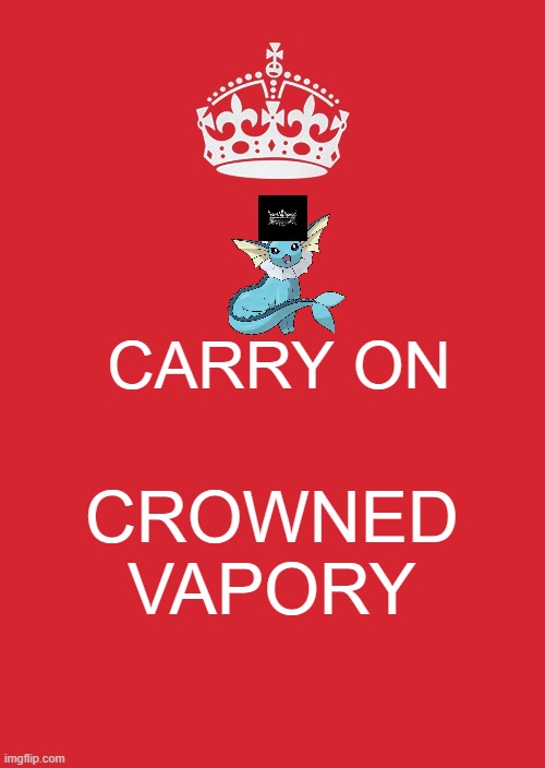 carry on crowned vapory | CARRY ON; CROWNED VAPORY | image tagged in memes,keep calm and carry on red | made w/ Imgflip meme maker