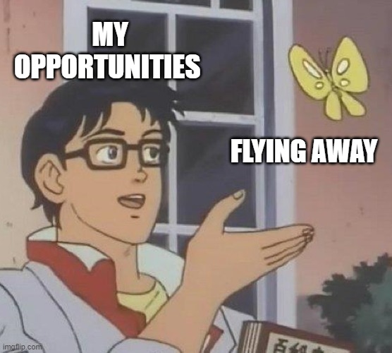Is This A Pigeon | MY OPPORTUNITIES; FLYING AWAY | image tagged in memes,is this a pigeon | made w/ Imgflip meme maker