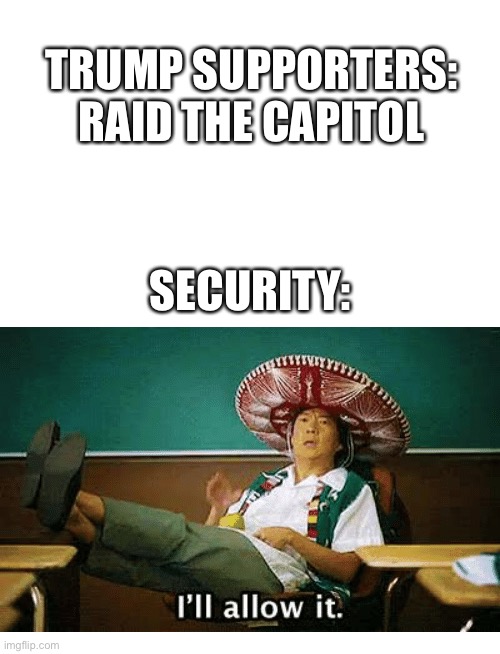 America is screwed | TRUMP SUPPORTERS: RAID THE CAPITOL; SECURITY: | image tagged in i ll allow it | made w/ Imgflip meme maker