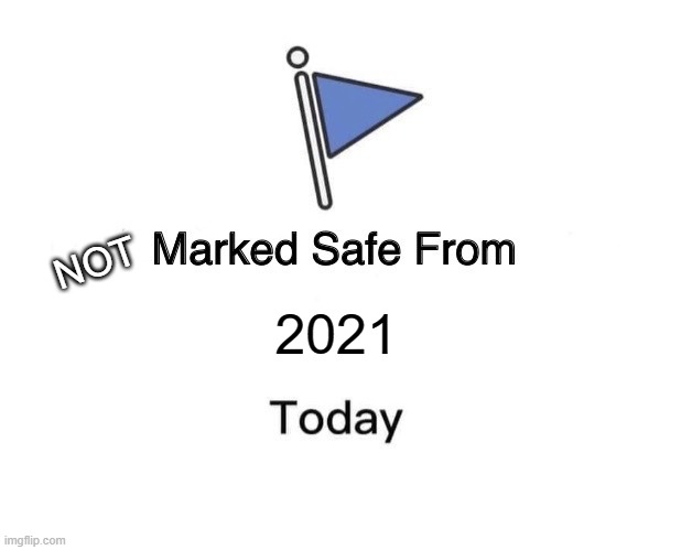 Marked Safe From |  NOT; 2021 | image tagged in memes,marked safe from | made w/ Imgflip meme maker