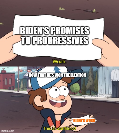 This is Worthless | BIDEN'S PROMISES TO PROGRESSIVES; NOW THAT HE'S WON THE ELECTION; BIDEN'S WORD | image tagged in this is worthless | made w/ Imgflip meme maker