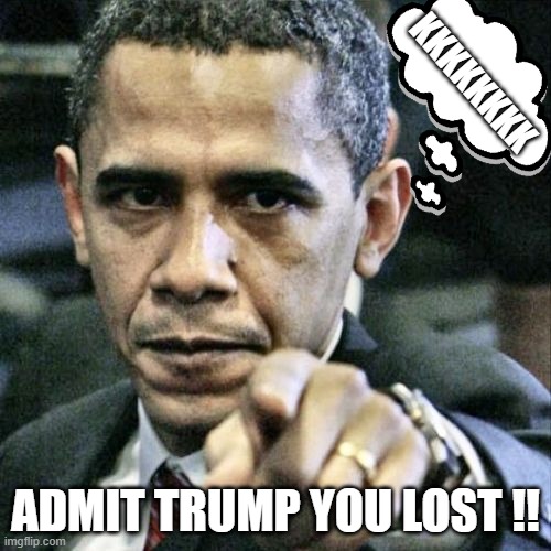 Pissed Off Obama Meme | KKKKKKKK; ADMIT TRUMP YOU LOST !! | image tagged in memes,pissed off obama | made w/ Imgflip meme maker