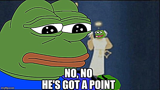 no no he's got a point/pepe | image tagged in no no he's got a point/pepe | made w/ Imgflip meme maker