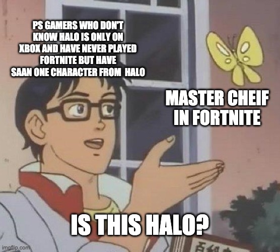 Don't take control of the new fortnite skin | PS GAMERS WHO DON'T KNOW HALO IS ONLY ON XBOX AND HAVE NEVER PLAYED FORTNITE BUT HAVE SAAN ONE CHARACTER FROM  HALO; MASTER CHEIF IN FORTNITE; IS THIS HALO? | image tagged in memes,is this a pigeon | made w/ Imgflip meme maker
