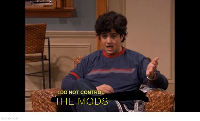 I do not control the speed at which lobsters Die | THE MODS | image tagged in i do not control the speed at which lobsters die | made w/ Imgflip meme maker