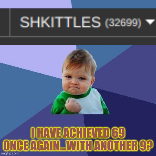 AGAIN!? | I HAVE ACHIEVED 69 ONCE AGAIN...WITH ANOTHER 9? | image tagged in memes,success kid | made w/ Imgflip meme maker