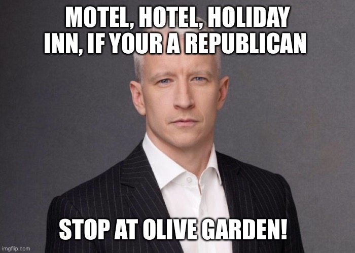 Dumb Andersen | MOTEL, HOTEL, HOLIDAY INN, IF YOUR A REPUBLICAN; STOP AT OLIVE GARDEN! | image tagged in memes | made w/ Imgflip meme maker