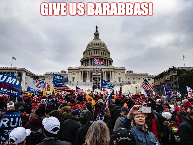 Give us Barabbas! | GIVE US BARABBAS! | image tagged in trump,jesus,mob | made w/ Imgflip meme maker