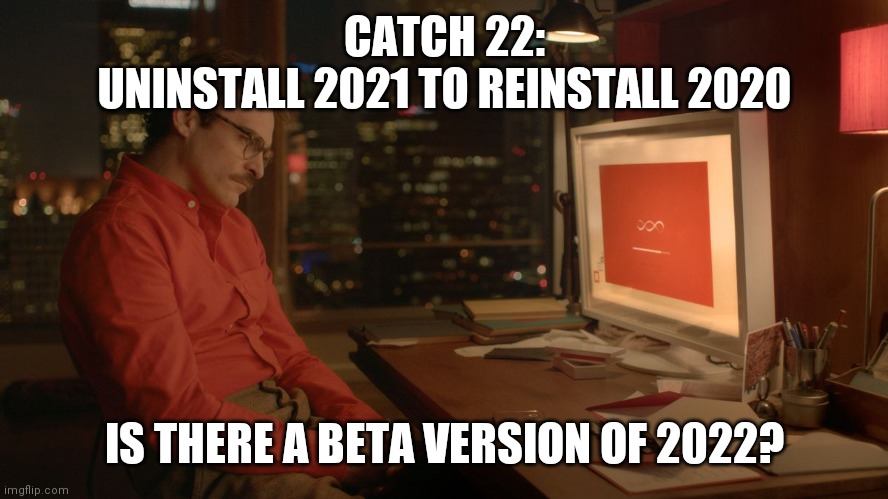 Is it 2022 yet? | CATCH 22:
UNINSTALL 2021 TO REINSTALL 2020; IS THERE A BETA VERSION OF 2022? | image tagged in 2020,2021,2022 | made w/ Imgflip meme maker