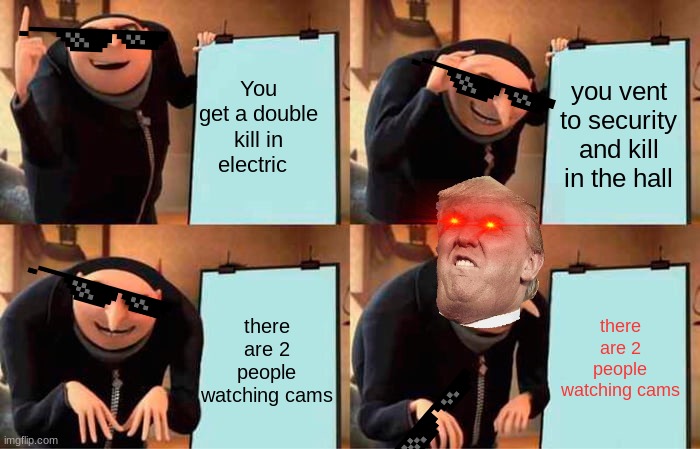 TRIPLE KILL FAIL!!! | You get a double kill in electric; you vent to security and kill in the hall; there are 2 people watching cams; there are 2 people watching cams | image tagged in memes,gru's plan | made w/ Imgflip meme maker