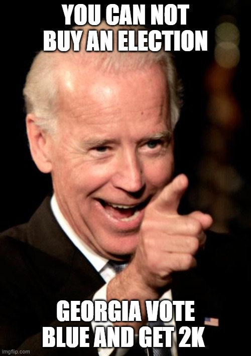 Blue in Georgia | YOU CAN NOT BUY AN ELECTION; GEORGIA VOTE BLUE AND GET 2K | image tagged in memes,smilin biden | made w/ Imgflip meme maker
