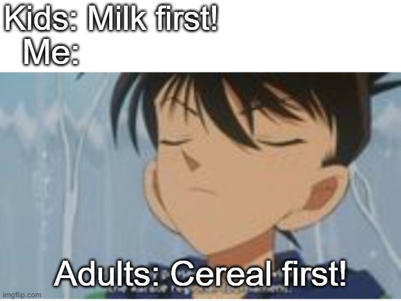 meme | Kids: Milk first! Me:; Adults: Cereal first! | image tagged in i don't care about anything you say | made w/ Imgflip meme maker