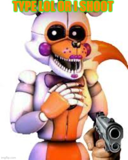 AND MAKE LOUD EAR BLEEDING BEEPING NOISES | TYPE LOL OR I SHOOT | image tagged in savage lolbit | made w/ Imgflip meme maker