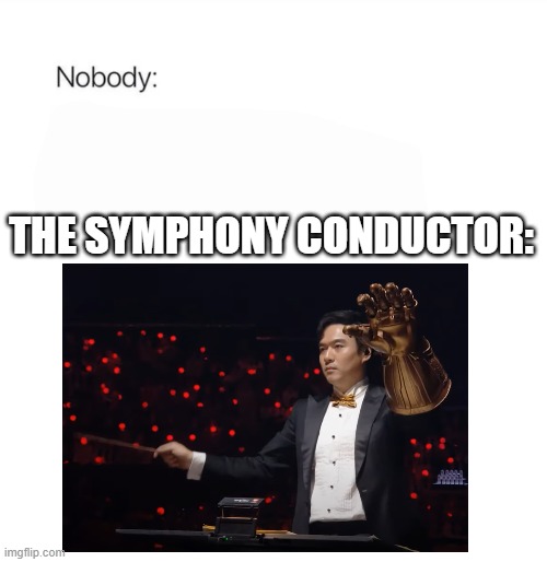 *Snap* |  THE SYMPHONY CONDUCTOR: | image tagged in marvel,orchestra,band,conductor,music | made w/ Imgflip meme maker