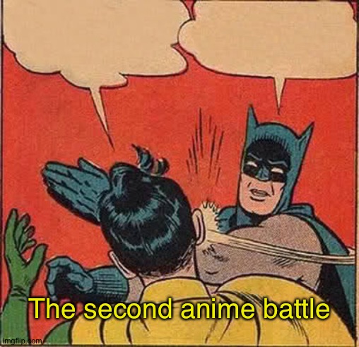 Batman Slapping Robin Meme | The second anime battle | image tagged in memes,batman slapping robin | made w/ Imgflip meme maker