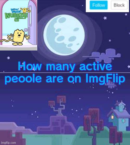 All active people on ImgFlip | How many active peoole are on ImgFlip | image tagged in wubbzymon's annoucment,active,users,imgflip | made w/ Imgflip meme maker