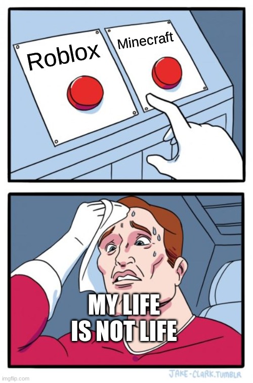 Two Buttons Meme | Minecraft; Roblox; MY LIFE IS NOT LIFE | image tagged in memes,two buttons | made w/ Imgflip meme maker