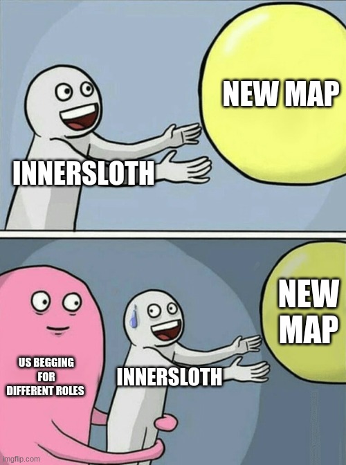 Running Away Balloon | NEW MAP; INNERSLOTH; NEW MAP; US BEGGING FOR DIFFERENT ROLES; INNERSLOTH | image tagged in memes,running away balloon | made w/ Imgflip meme maker