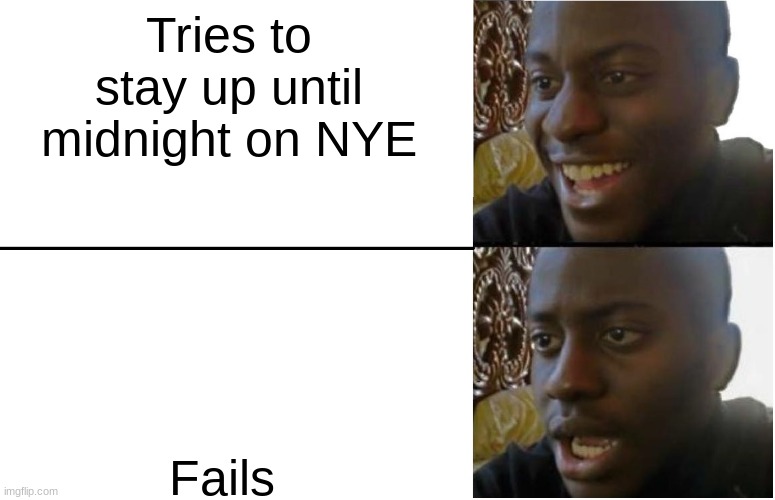 Disappointed Black Guy | Tries to stay up until midnight on NYE; Fails | image tagged in disappointed black guy | made w/ Imgflip meme maker