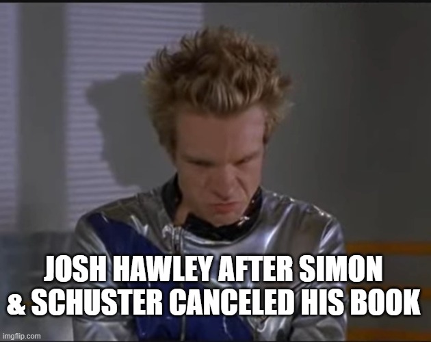 Josh Hawley's Tantrum | JOSH HAWLEY AFTER SIMON & SCHUSTER CANCELED HIS BOOK | image tagged in good burger,politics,trump tantrum,josh hawley,cancelled,funny | made w/ Imgflip meme maker