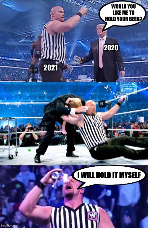 WOULD YOU LIKE ME TO HOLD YOUR BEER? I WILL HOLD IT MYSELF | image tagged in stone cold,stone cold steve austin,trump,stunned,2021,2020 | made w/ Imgflip meme maker