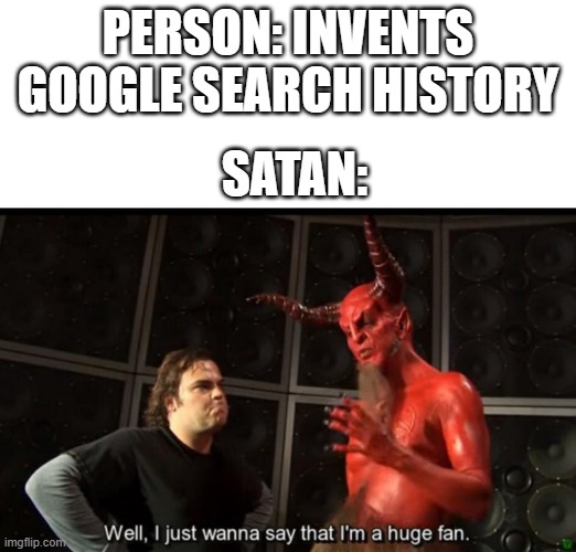 Satan Huge Fan | PERSON: INVENTS GOOGLE SEARCH HISTORY; SATAN: | image tagged in satan huge fan | made w/ Imgflip meme maker
