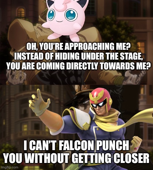 Super smash bros in a nutshell | OH, YOU’RE APPROACHING ME? INSTEAD OF HIDING UNDER THE STAGE, YOU ARE COMING DIRECTLY TOWARDS ME? I CAN’T FALCON PUNCH YOU WITHOUT GETTING CLOSER | image tagged in super smash bros | made w/ Imgflip meme maker