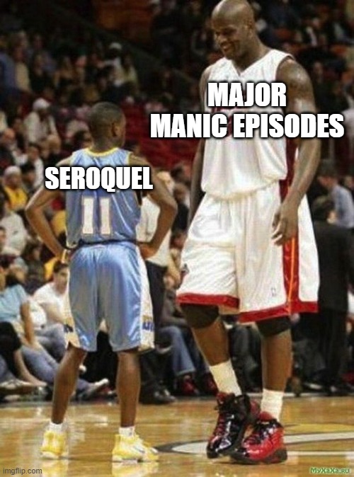 Tall vs Short Basketball | SEROQUEL; MAJOR MANIC EPISODES | image tagged in tall vs short basketball | made w/ Imgflip meme maker