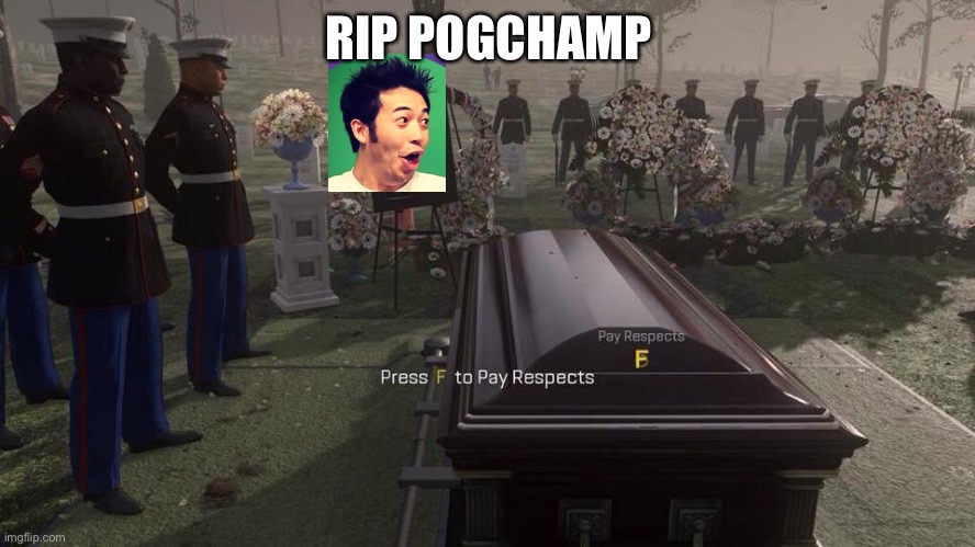 Press F to Pay Respects | RIP POGCHAMP | image tagged in press f to pay respects | made w/ Imgflip meme maker
