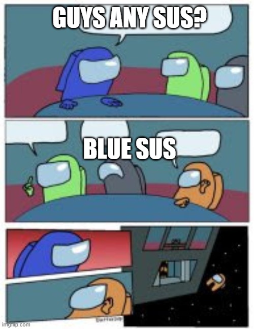 Just a normal meme | GUYS ANY SUS? BLUE SUS | image tagged in among us boardroom | made w/ Imgflip meme maker