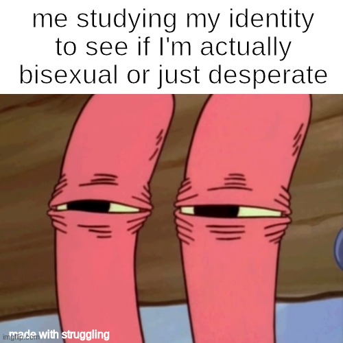 I am having an difficult | me studying my identity to see if I'm actually bisexual or just desperate; made with struggling | image tagged in lgbt,except maybe not,the smelly smell that smells smelly,original meme | made w/ Imgflip meme maker