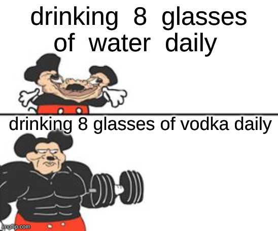 Buff Mokey | drinking  8  glasses  of  water  daily; drinking 8 glasses of vodka daily | image tagged in buff mokey | made w/ Imgflip meme maker
