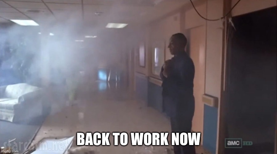 BACK TO WORK NOW | made w/ Imgflip meme maker