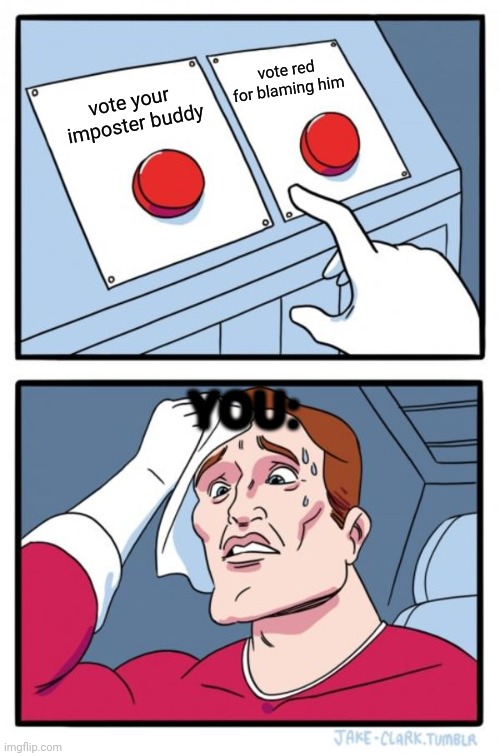 Two Buttons Meme | vote red for blaming him; vote your
 imposter buddy; YOU: | image tagged in memes,two buttons | made w/ Imgflip meme maker