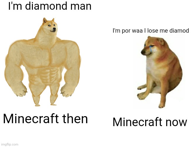 Buff Doge vs. Cheems Meme | I'm diamond man; I'm por waa I lose me diamod; Minecraft then; Minecraft now | image tagged in memes,buff doge vs cheems | made w/ Imgflip meme maker