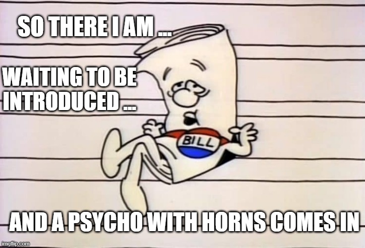  SO THERE I AM ... WAITING TO BE INTRODUCED ... AND A PSYCHO WITH HORNS COMES IN | image tagged in congress | made w/ Imgflip meme maker