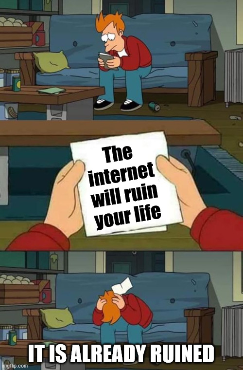 note | The internet will ruin your life IT IS ALREADY RUINED | image tagged in note | made w/ Imgflip meme maker