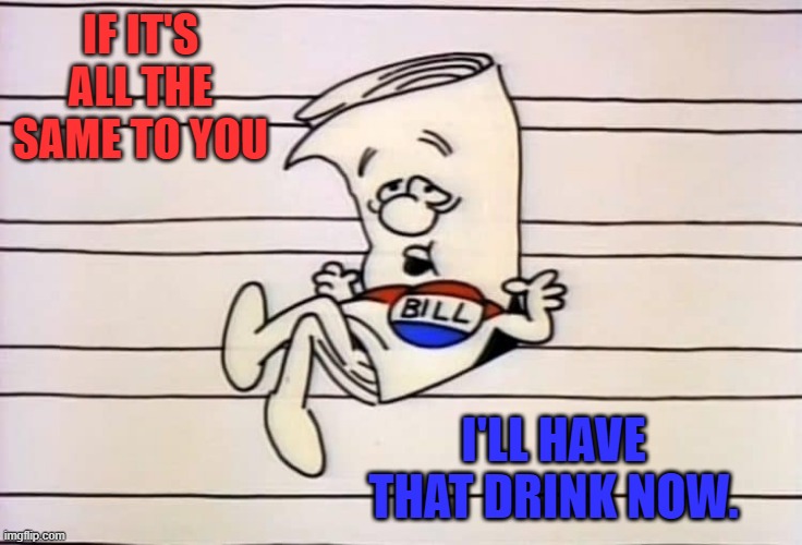  IF IT'S ALL THE SAME TO YOU; I'LL HAVE THAT DRINK NOW. | image tagged in congress | made w/ Imgflip meme maker