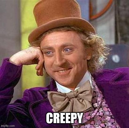 Creepy Condescending Wonka Meme | CREEPY | image tagged in memes,creepy condescending wonka | made w/ Imgflip meme maker